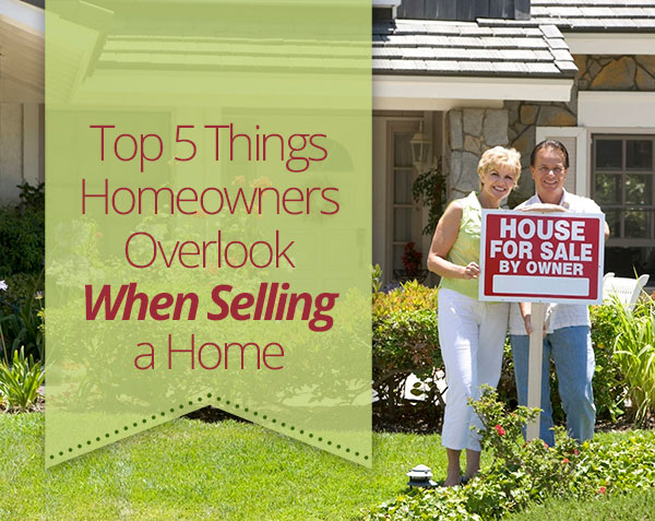 Top 5 Things Homeowners Overlook When Selling A Home